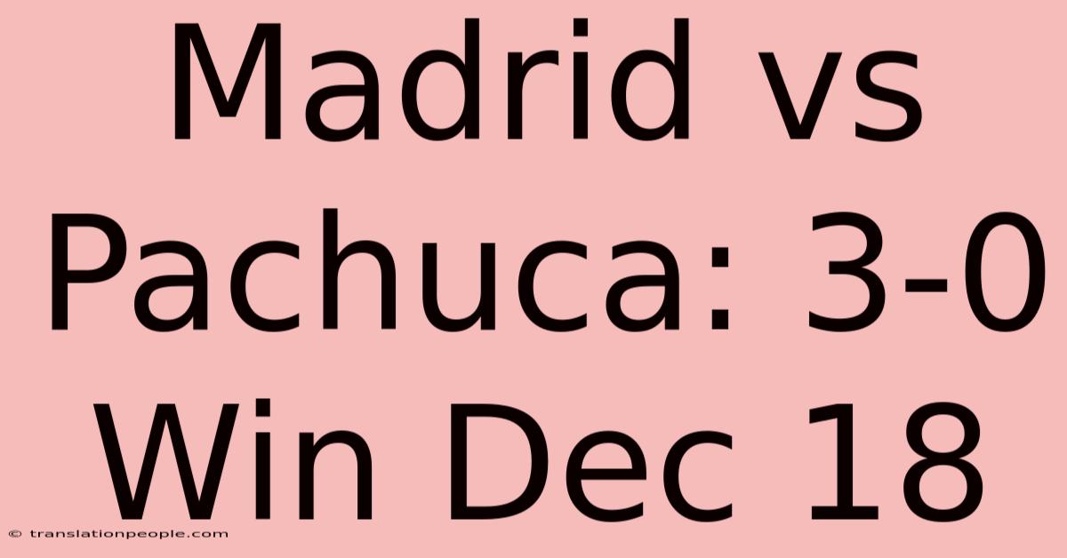 Madrid Vs Pachuca: 3-0 Win Dec 18