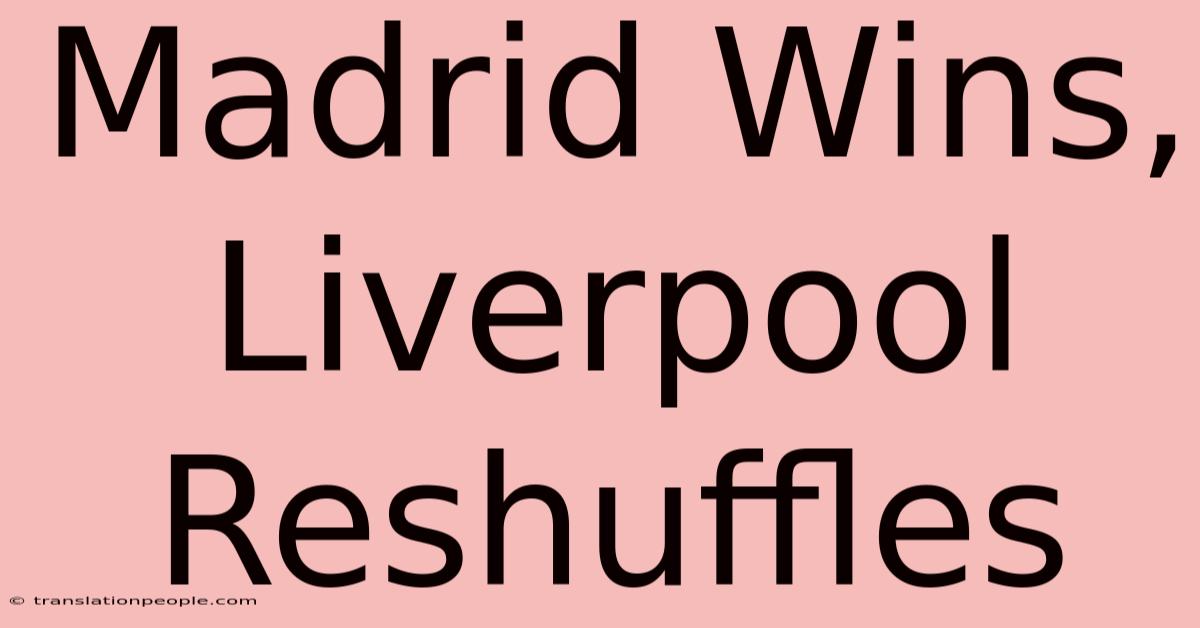 Madrid Wins, Liverpool Reshuffles