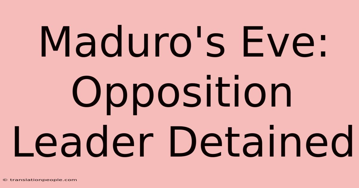 Maduro's Eve: Opposition Leader Detained