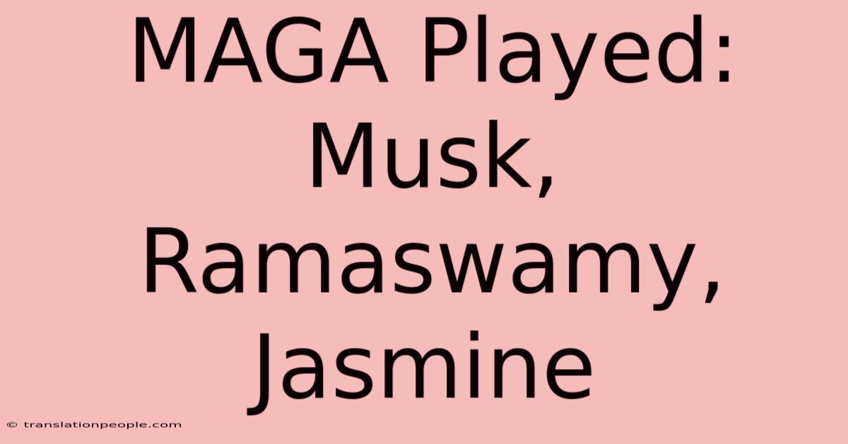 MAGA Played: Musk, Ramaswamy, Jasmine