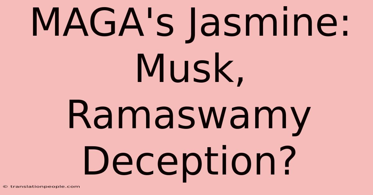 MAGA's Jasmine: Musk, Ramaswamy Deception?