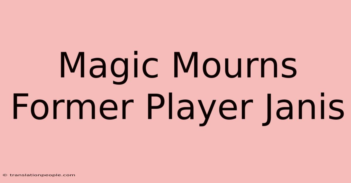 Magic Mourns Former Player Janis