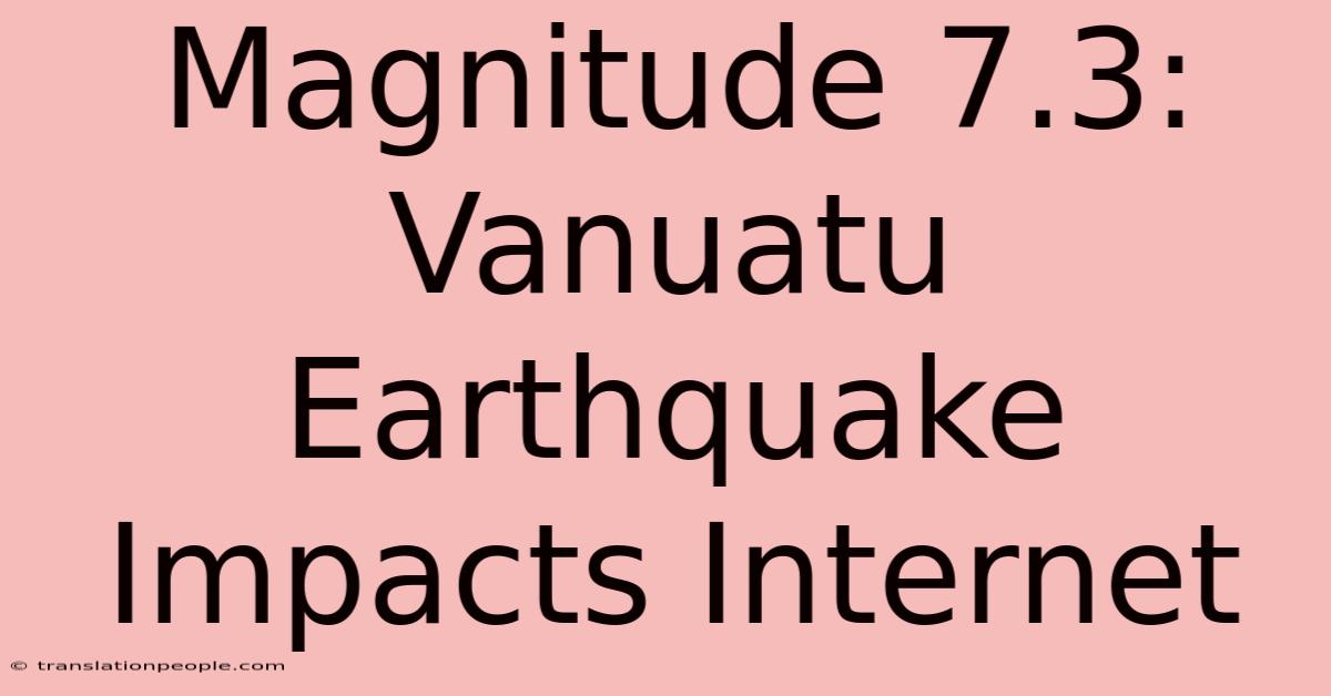 Magnitude 7.3: Vanuatu Earthquake Impacts Internet