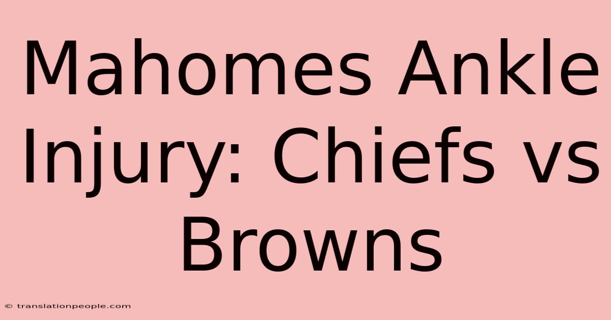 Mahomes Ankle Injury: Chiefs Vs Browns