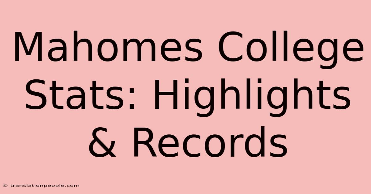 Mahomes College Stats: Highlights & Records