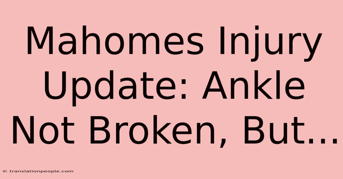 Mahomes Injury Update: Ankle Not Broken, But...