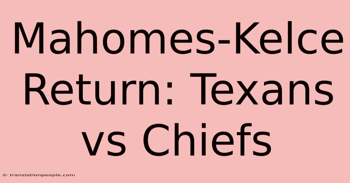 Mahomes-Kelce Return: Texans Vs Chiefs