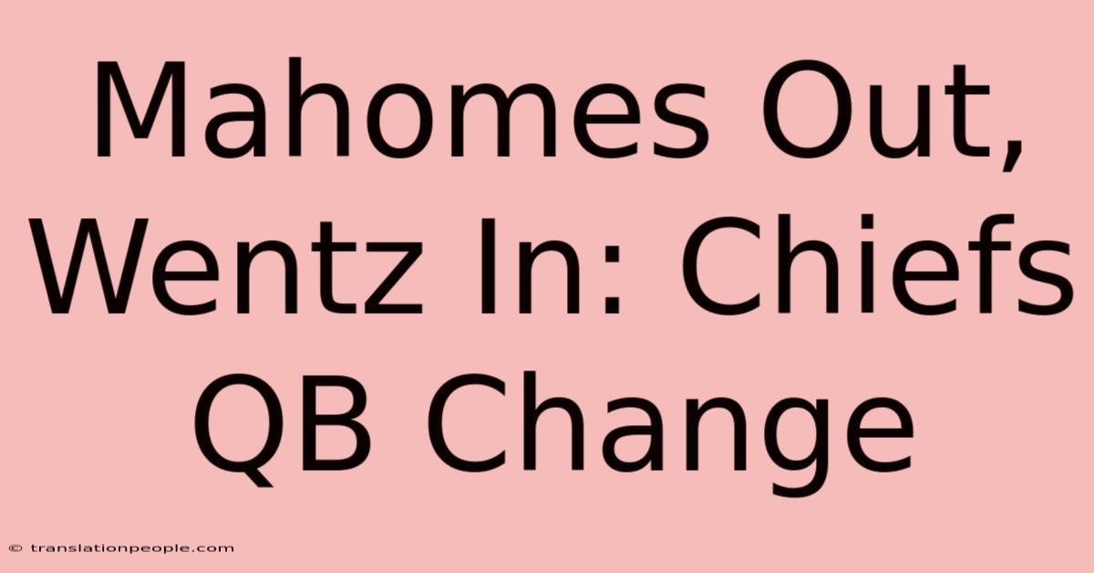 Mahomes Out, Wentz In: Chiefs QB Change