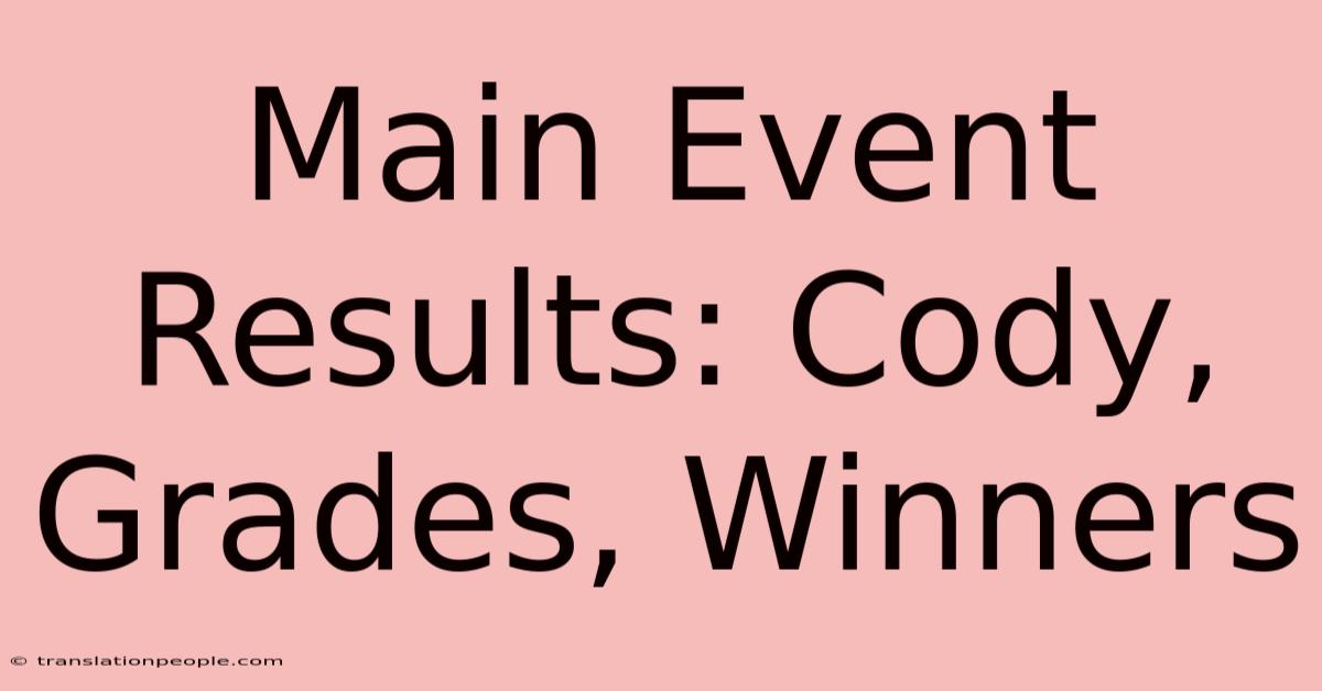 Main Event Results: Cody, Grades, Winners