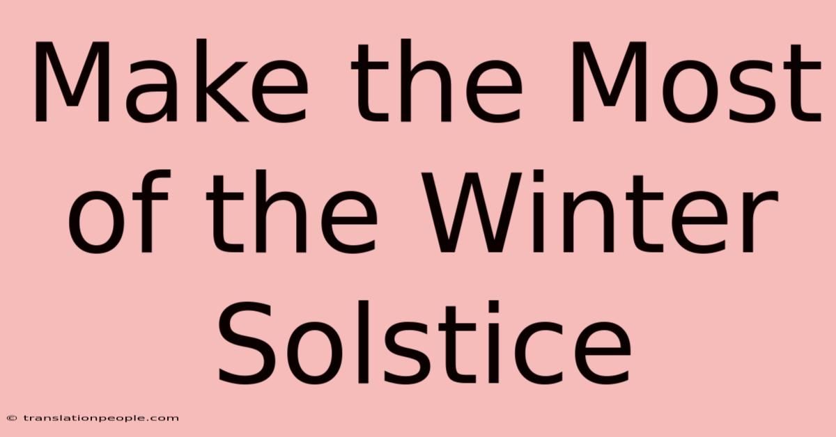 Make The Most Of The Winter Solstice