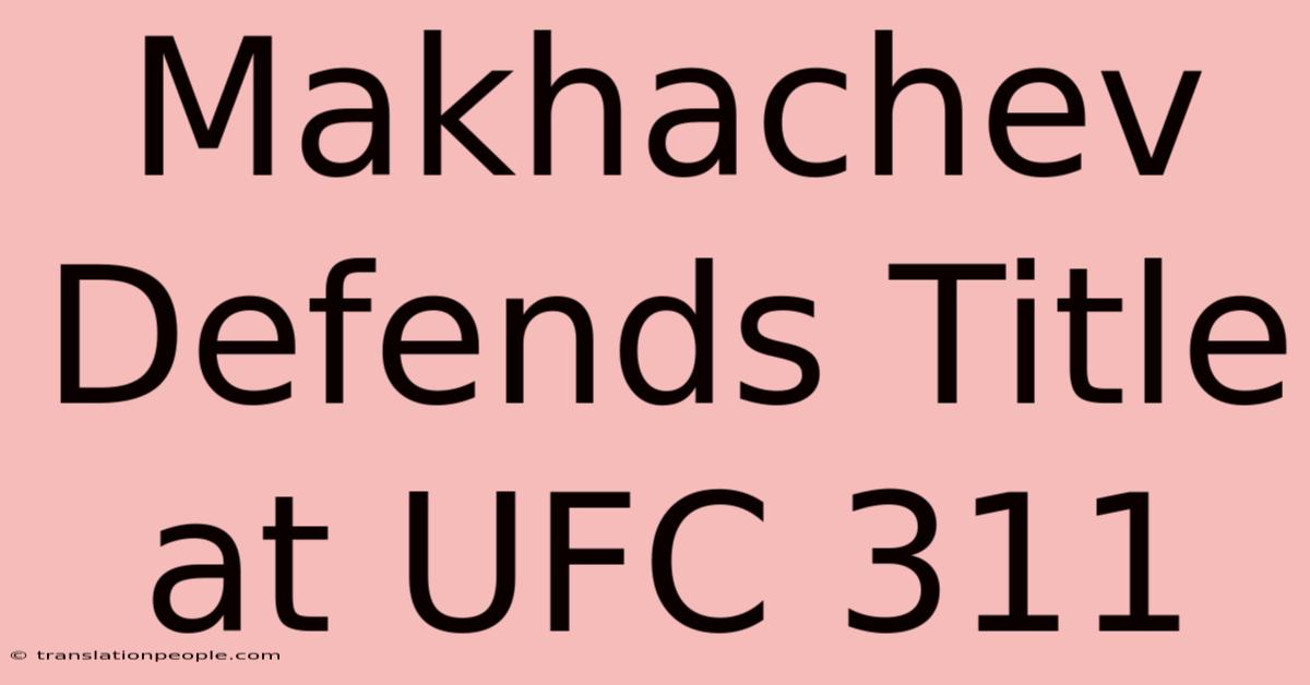 Makhachev Defends Title At UFC 311