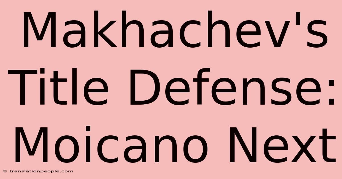 Makhachev's Title Defense: Moicano Next