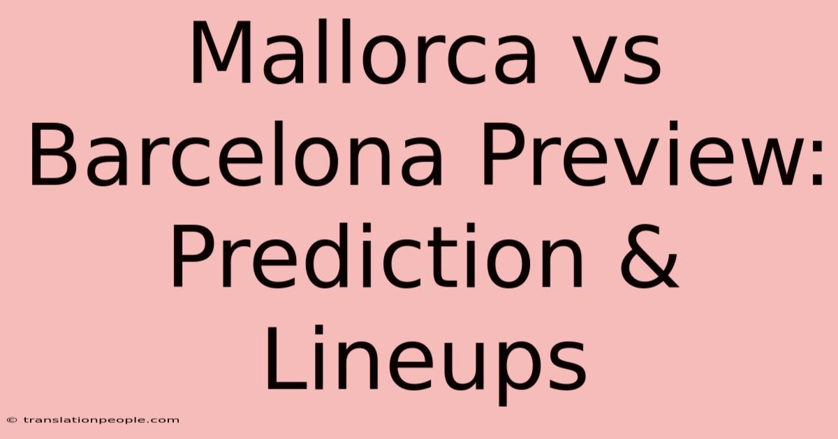 Mallorca Vs Barcelona Preview: Prediction & Lineups