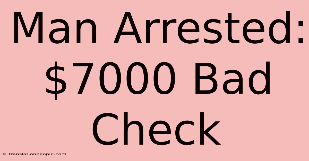 Man Arrested: $7000 Bad Check