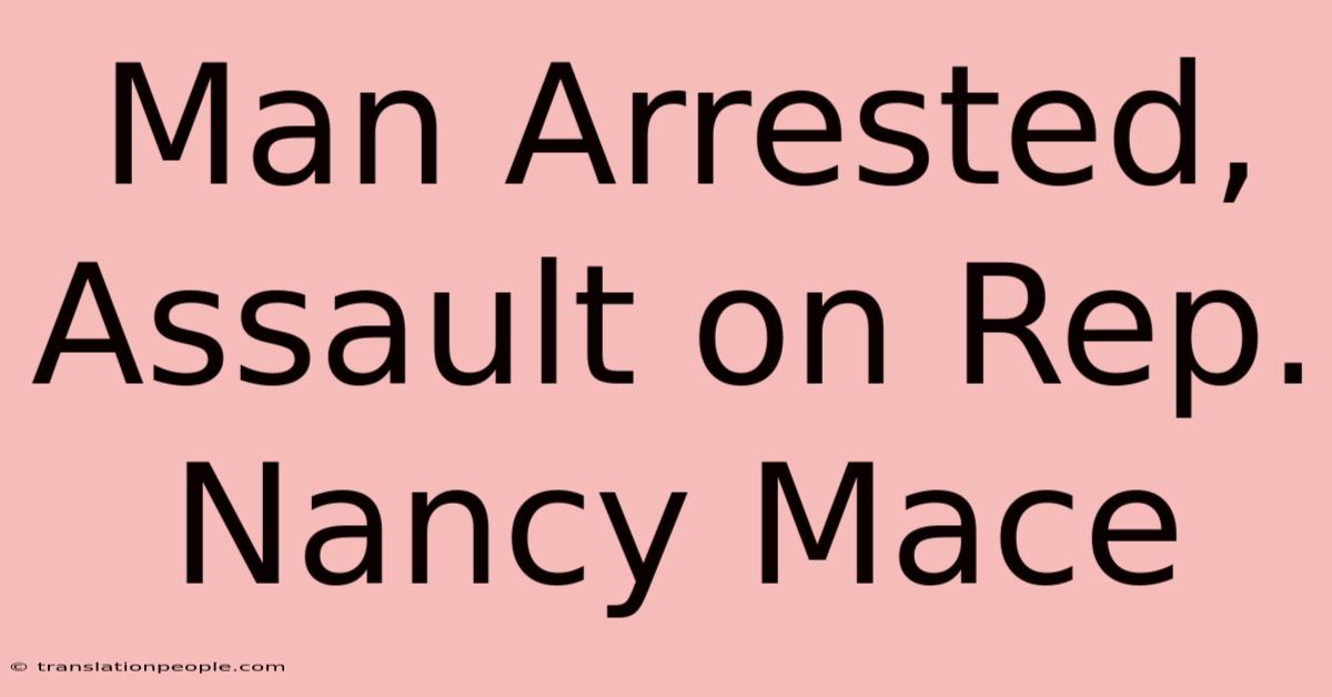 Man Arrested, Assault On Rep. Nancy Mace