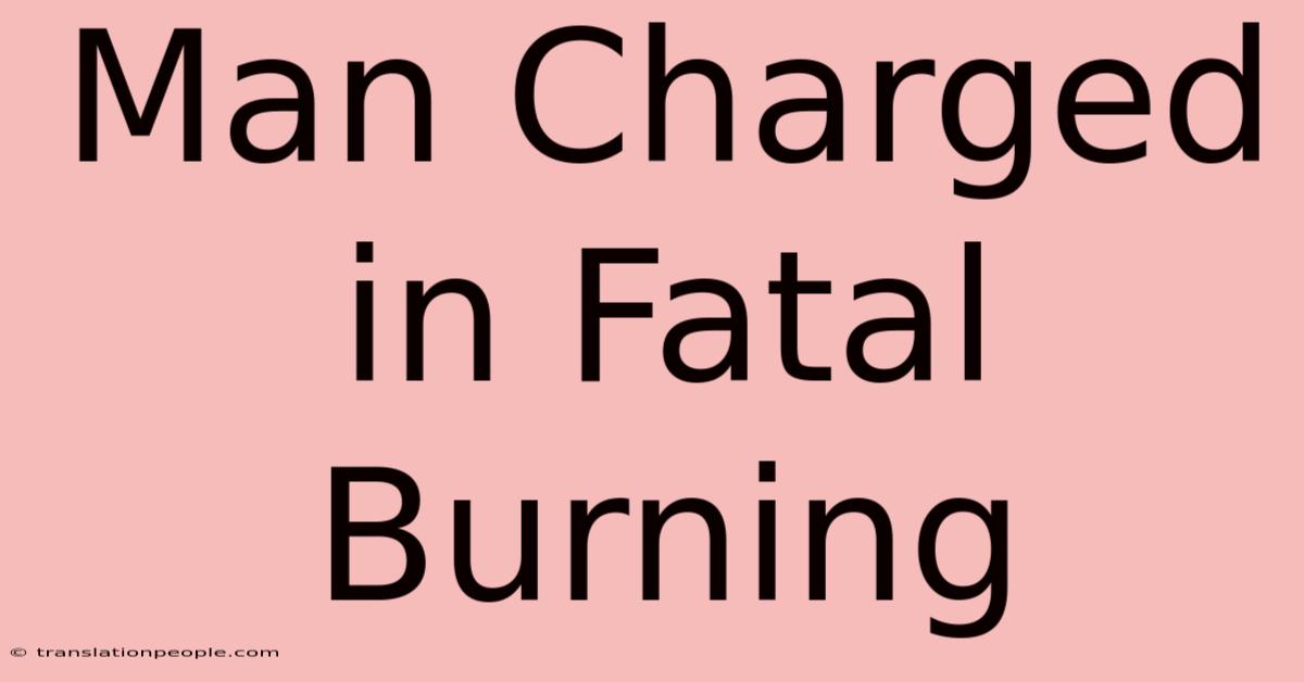 Man Charged In Fatal Burning