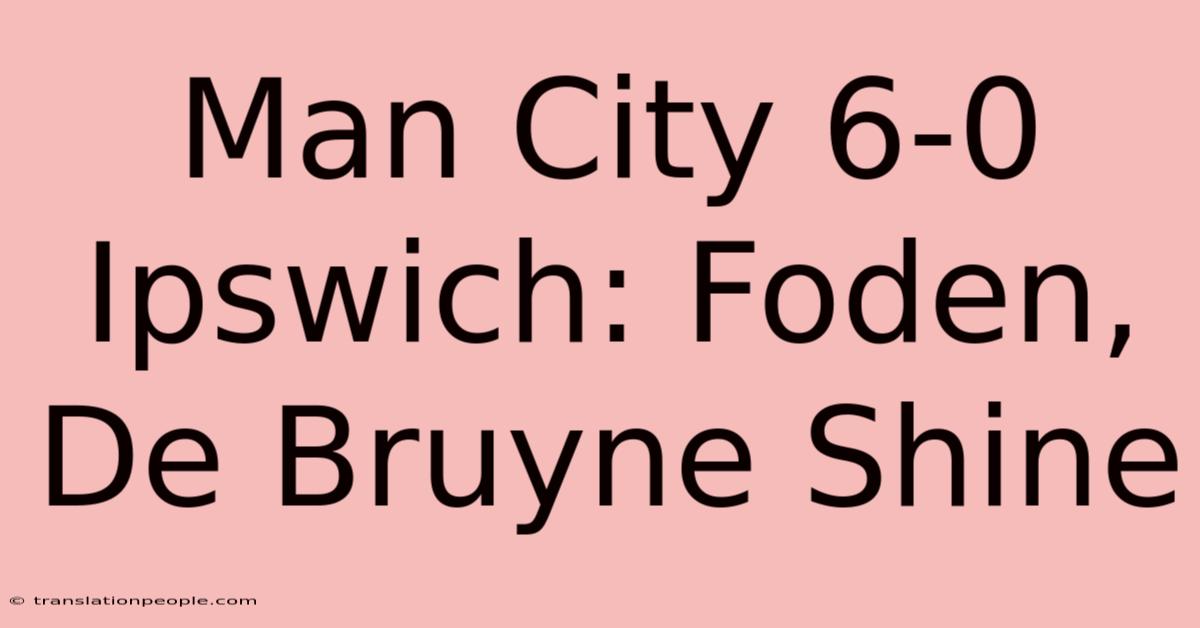 Man City 6-0 Ipswich: Foden, De Bruyne Shine