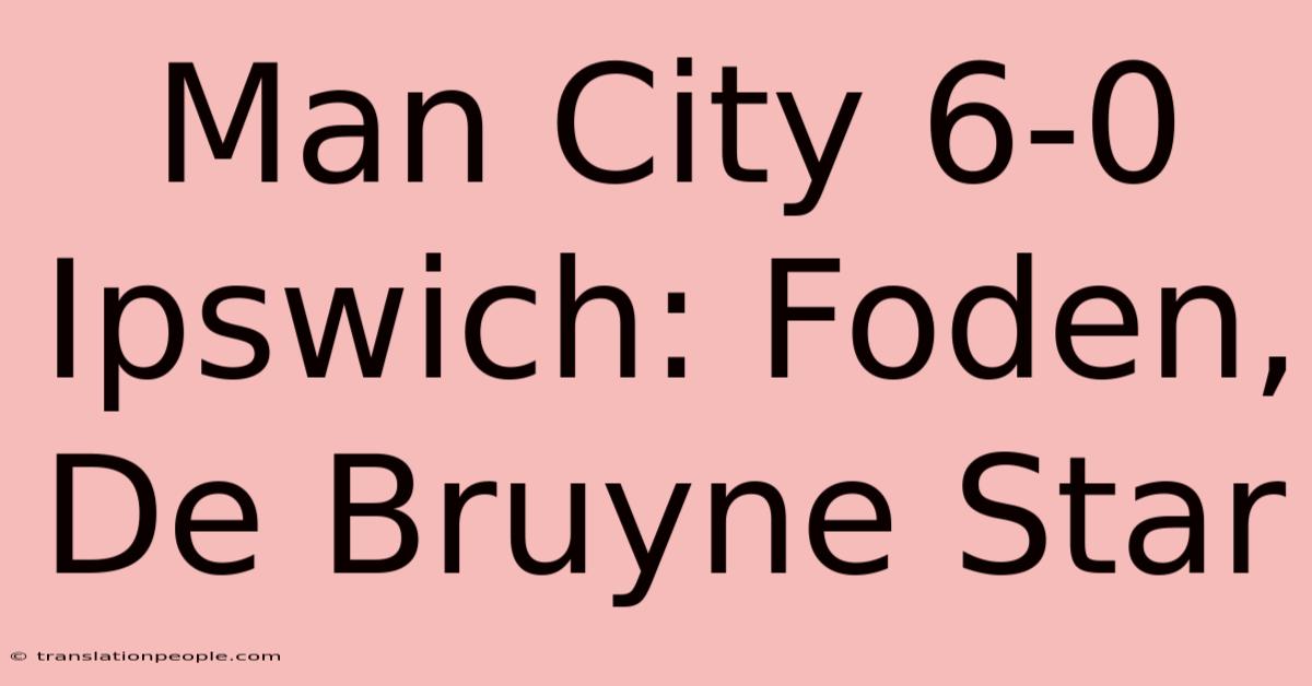 Man City 6-0 Ipswich: Foden, De Bruyne Star