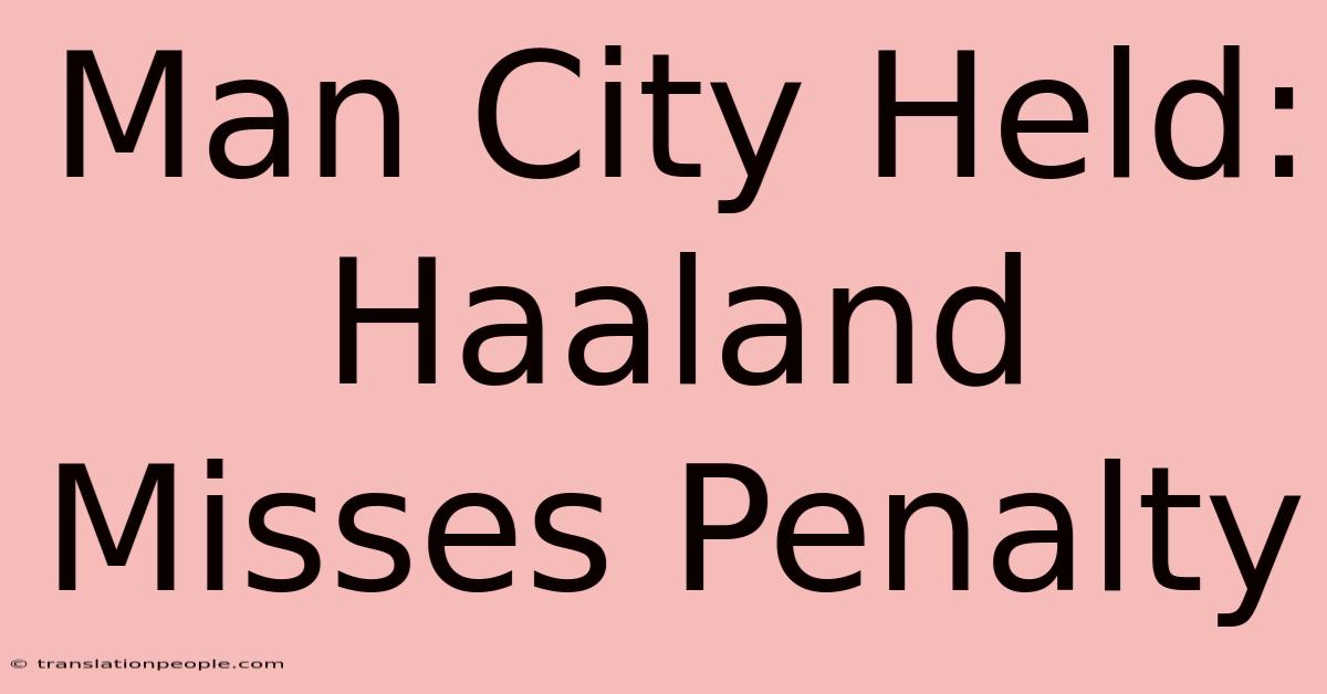 Man City Held: Haaland Misses Penalty