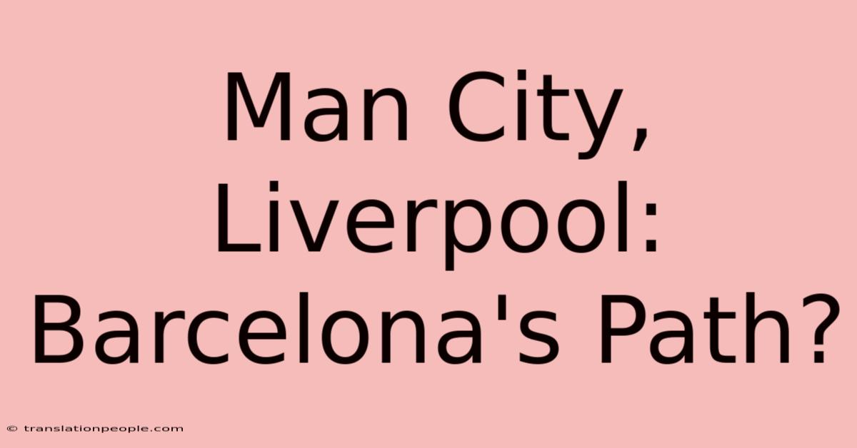 Man City, Liverpool:  Barcelona's Path?