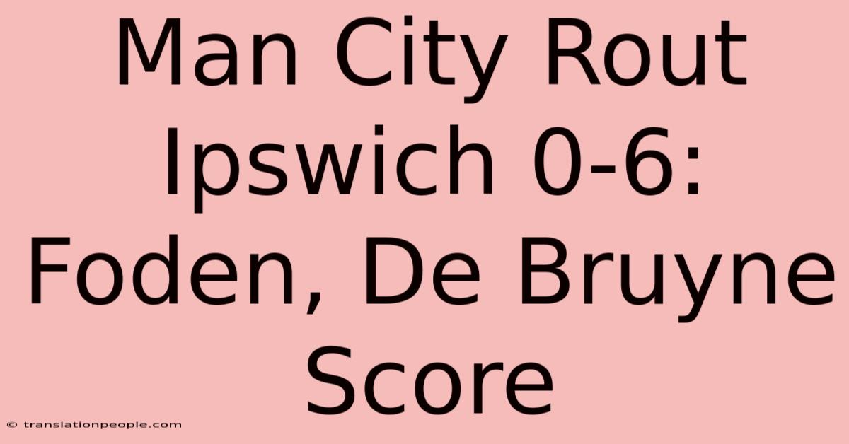 Man City Rout Ipswich 0-6: Foden, De Bruyne Score