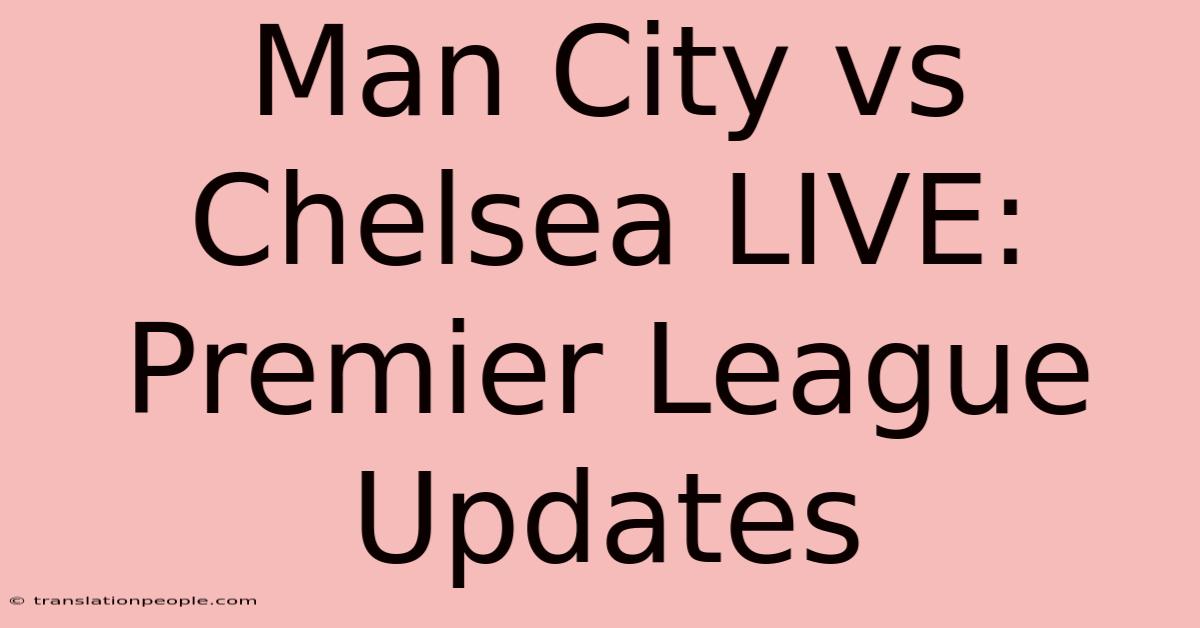 Man City Vs Chelsea LIVE: Premier League Updates