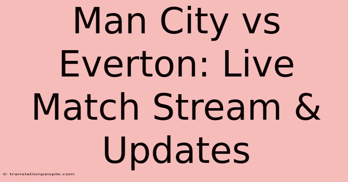 Man City Vs Everton: Live Match Stream & Updates