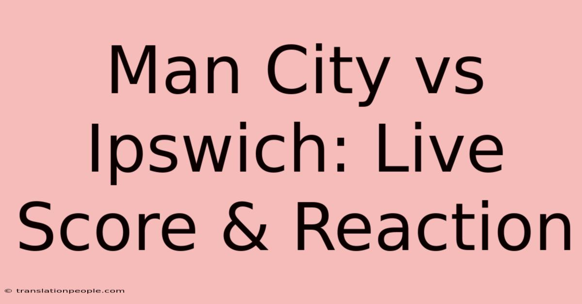 Man City Vs Ipswich: Live Score & Reaction