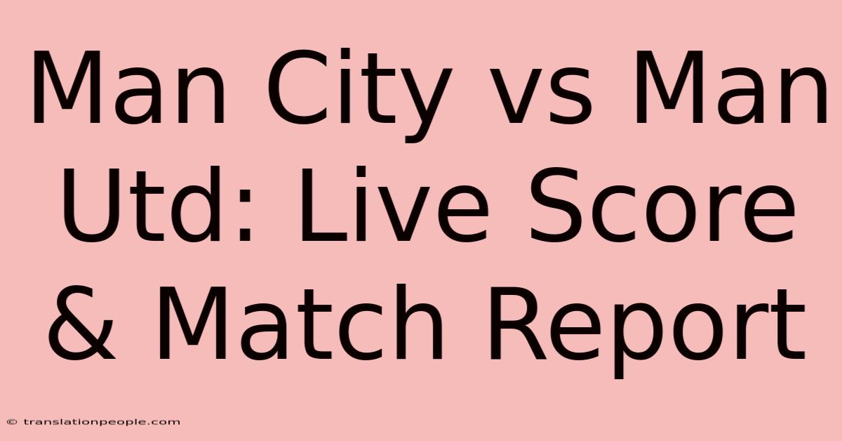 Man City Vs Man Utd: Live Score & Match Report