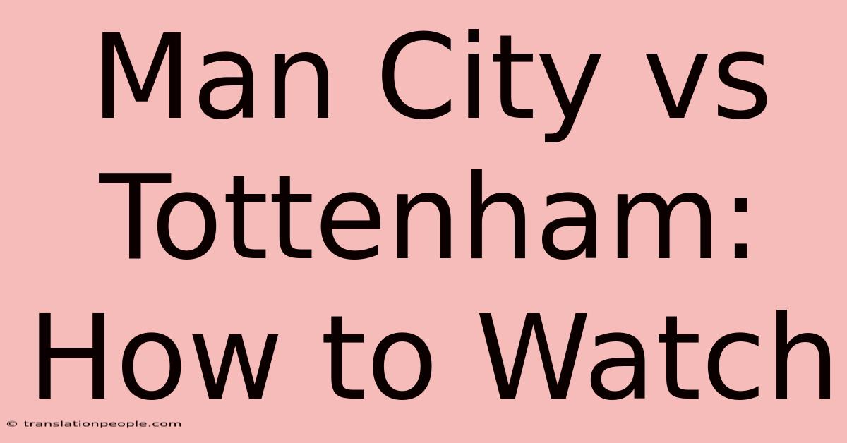 Man City Vs Tottenham: How To Watch