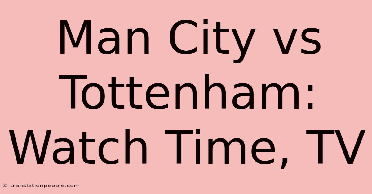 Man City Vs Tottenham: Watch Time, TV