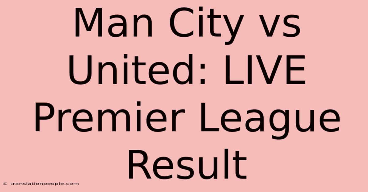 Man City Vs United: LIVE Premier League Result