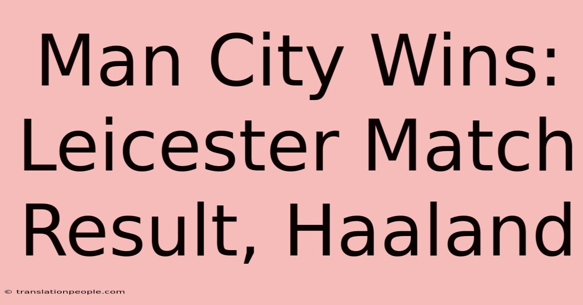 Man City Wins: Leicester Match Result, Haaland