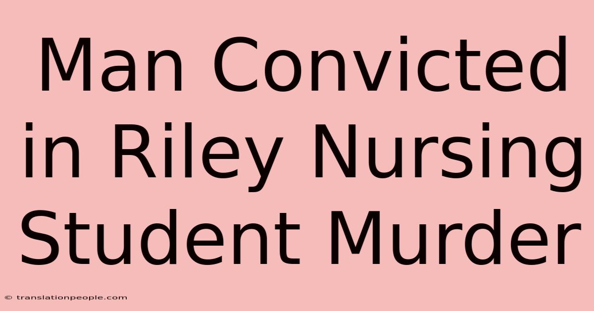 Man Convicted In Riley Nursing Student Murder