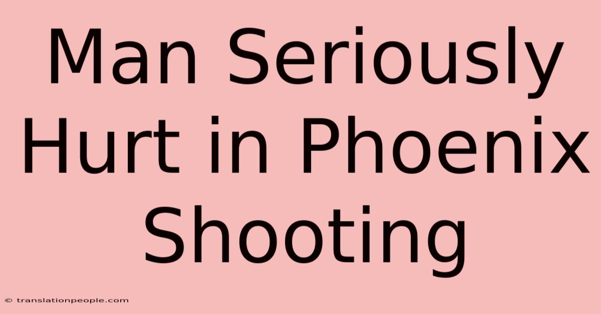 Man Seriously Hurt In Phoenix Shooting