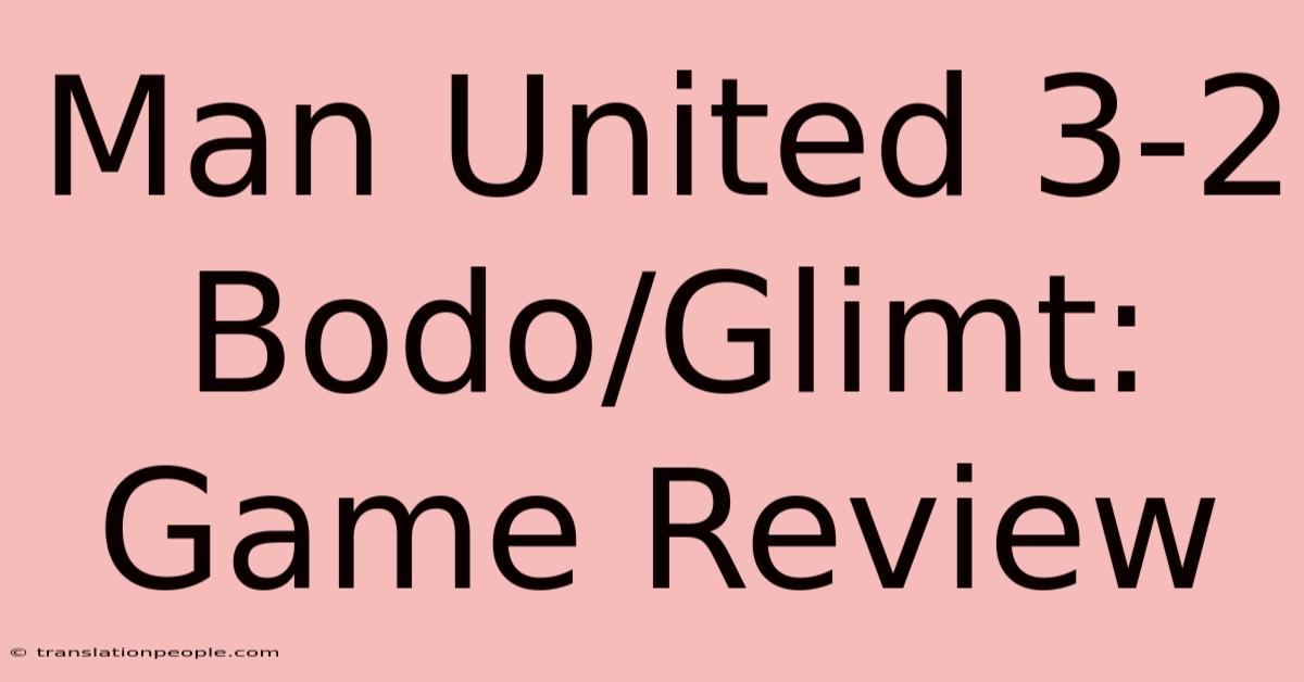 Man United 3-2 Bodo/Glimt: Game Review