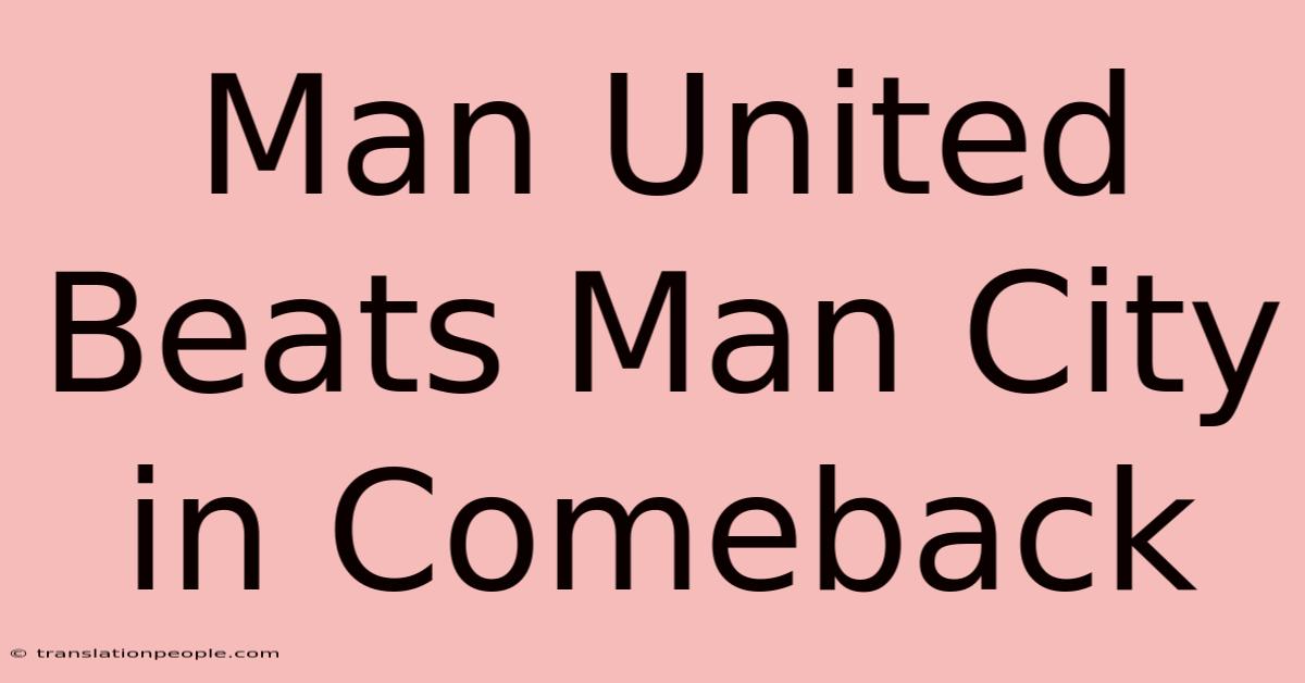 Man United Beats Man City In Comeback