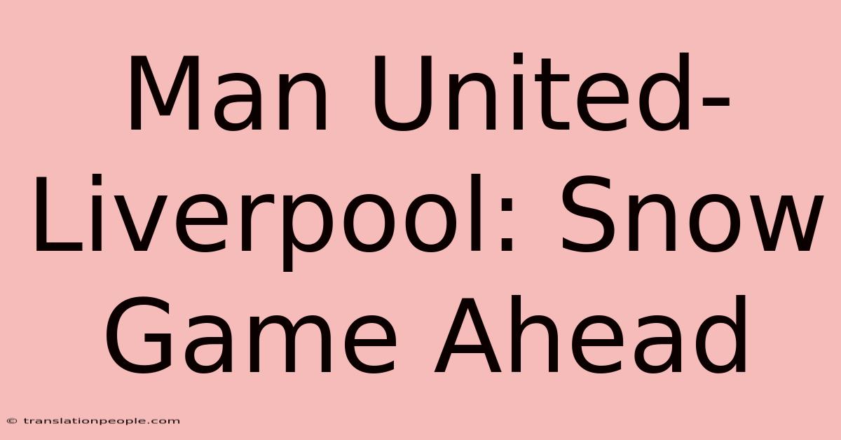 Man United-Liverpool: Snow Game Ahead