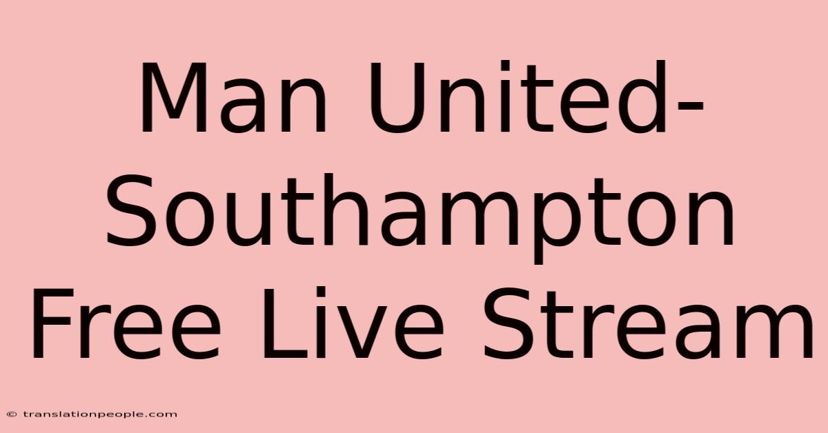 Man United-Southampton Free Live Stream