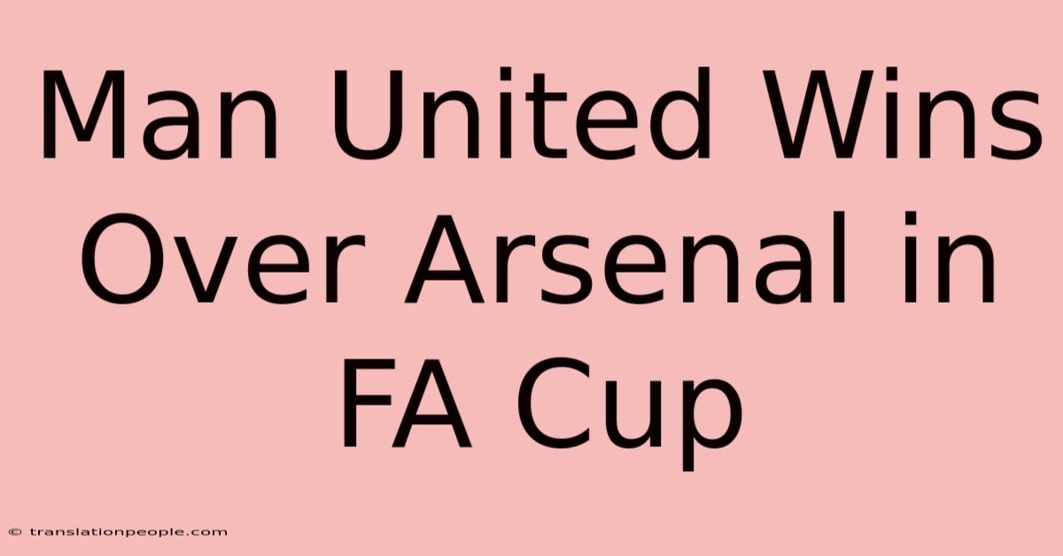 Man United Wins Over Arsenal In FA Cup