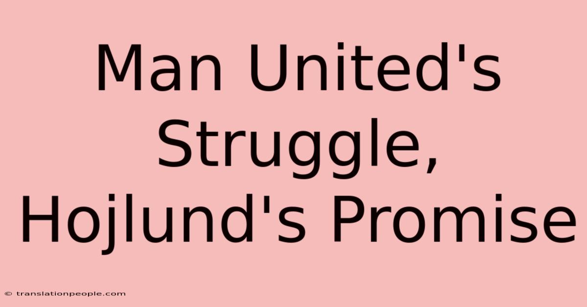 Man United's Struggle, Hojlund's Promise