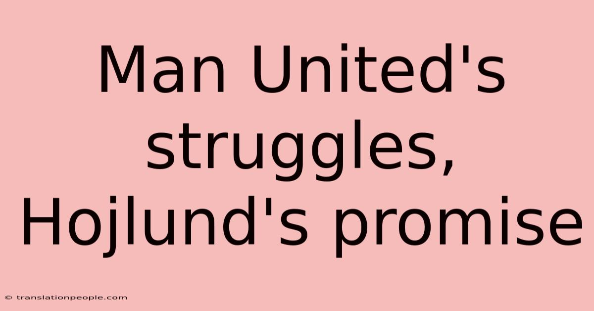 Man United's Struggles, Hojlund's Promise