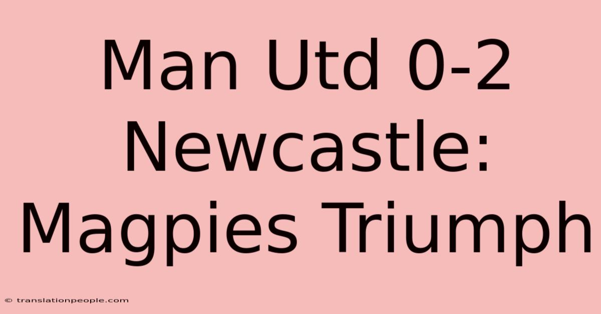 Man Utd 0-2 Newcastle: Magpies Triumph