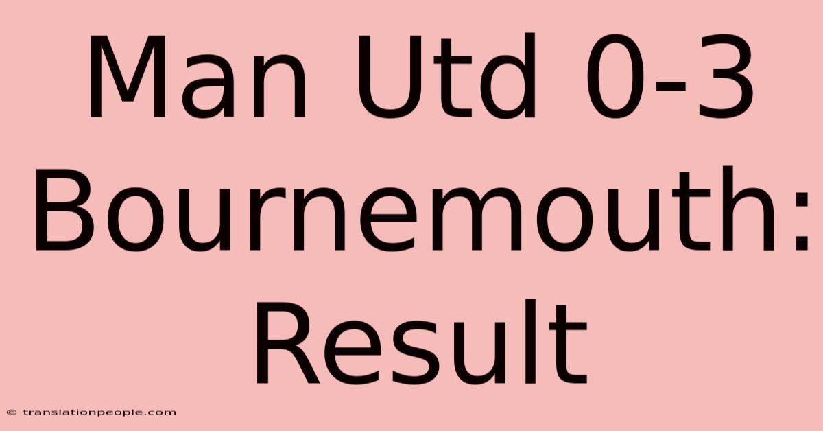 Man Utd 0-3 Bournemouth: Result