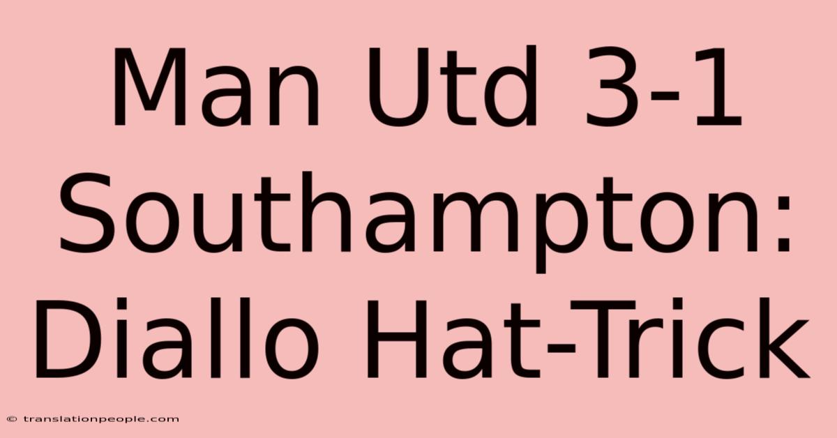 Man Utd 3-1 Southampton: Diallo Hat-Trick