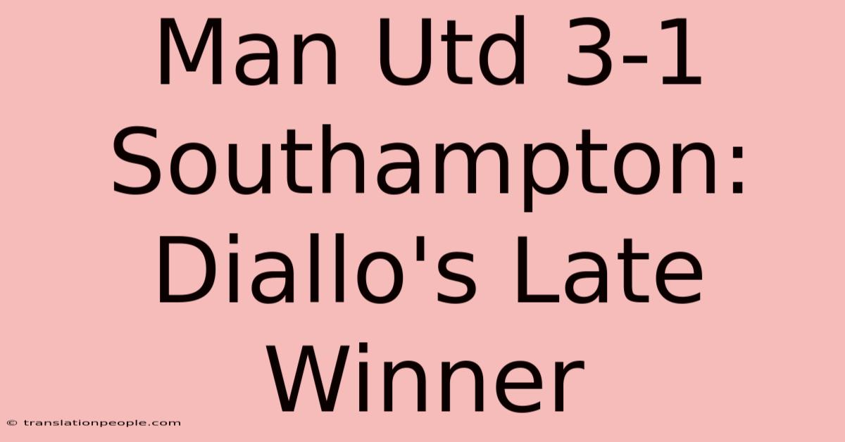 Man Utd 3-1 Southampton: Diallo's Late Winner