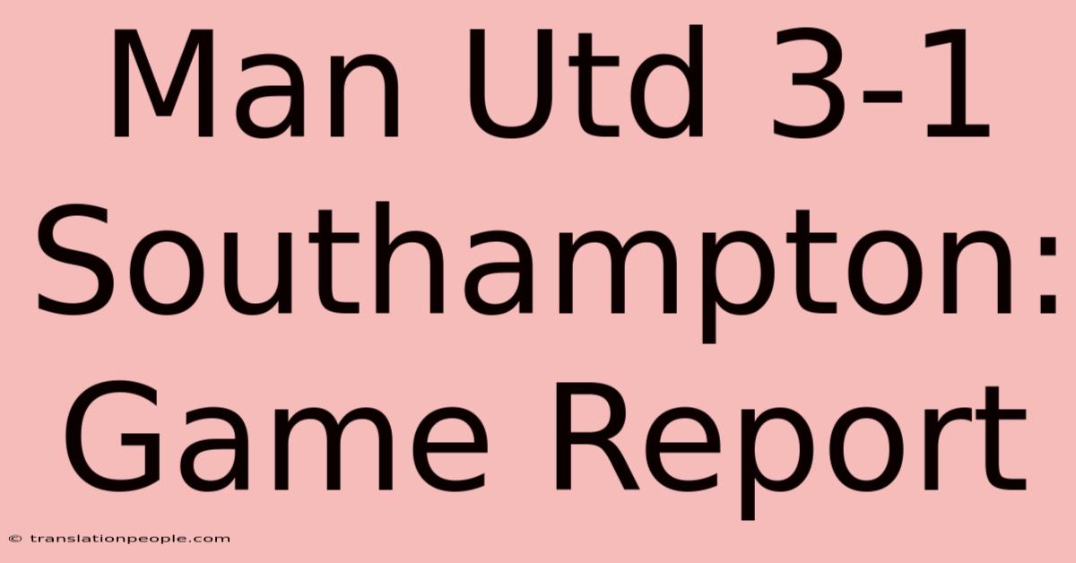 Man Utd 3-1 Southampton: Game Report