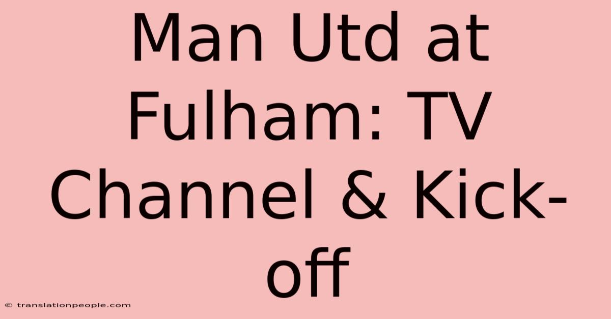 Man Utd At Fulham: TV Channel & Kick-off