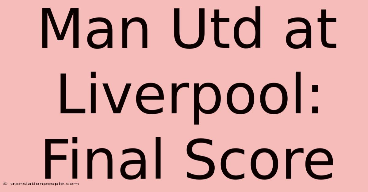 Man Utd At Liverpool: Final Score