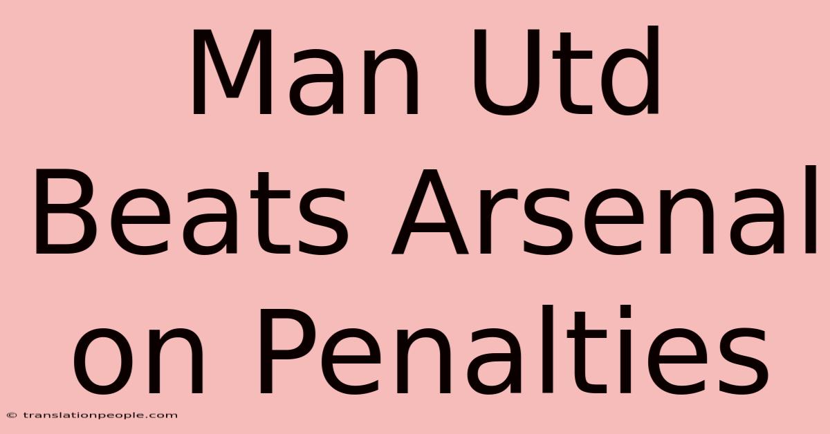 Man Utd Beats Arsenal On Penalties